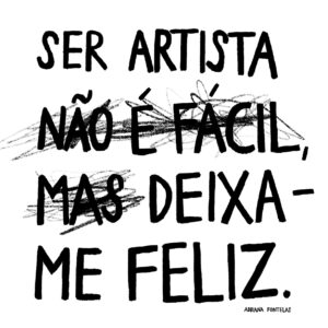 Ilustração com a frase "Ser artista não é fácil, mas deixa-me feliz" by Adriana Fontelas
